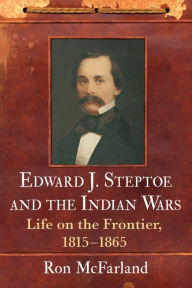 Title: Edward J. Steptoe and the Indian Wars: Life on the Frontier, 1815-1865, Author: Ron McFarland
