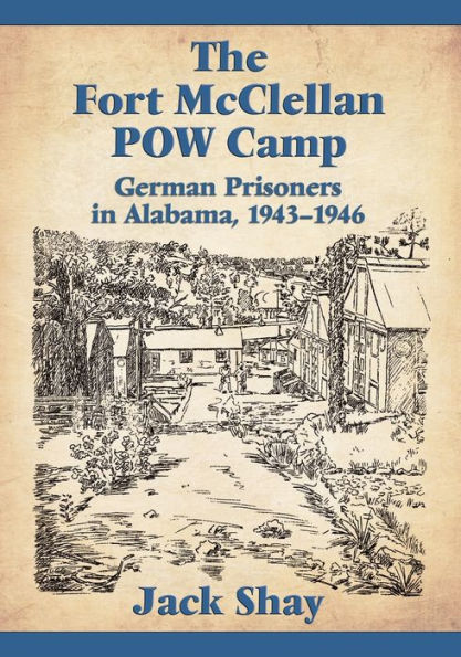The Fort McClellan POW Camp: German Prisoners in Alabama, 1943-1946