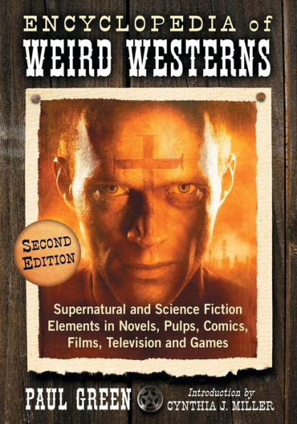 Encyclopedia of Weird Westerns: Supernatural and Science Fiction Elements Novels, Pulps, Comics, Films, Television Games, 2d ed.