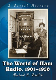 Title: The World of Ham Radio, 1901-1950: A Social History, Author: Richard A. Bartlett