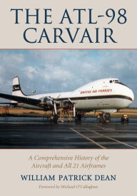 Title: The ATL-98 Carvair : A Comprehensive History of the Aircraft and All 21 Airframes, Author: William Patrick Dean