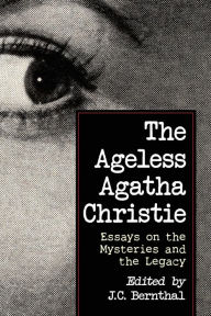 Title: The Ageless Agatha Christie: Essays on the Mysteries and the Legacy, Author: J.C. Bernthal