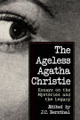 The Ageless Agatha Christie: Essays on the Mysteries and the Legacy