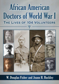 Title: African American Doctors of World War I: The Lives of 104 Volunteers, Author: W. Douglas Fisher