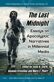 Title: The Last Midnight: Essays on Apocalyptic Narratives in Millennial Media, Author: Leisa A. Clark