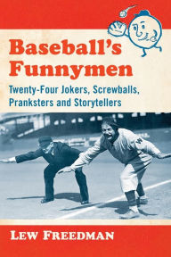 Title: Baseball's Funnymen: Twenty-Four Jokers, Screwballs, Pranksters and Storytellers, Author: Lew Freedman