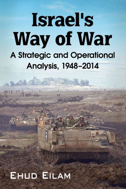 Israel's Way of War: A Strategic and Operational Analysis, 1948-2014 by ...