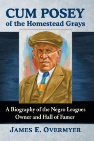 Free downloadable audiobooks for pc Cum Posey of the Homestead Grays: A Biography of the Negro Leagues Owner and Hall of Famer by James E. Overmyer 9781476663944