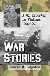 Title: War Stories: A GI Reporter in Vietnam, 1970-1971, Author: Conrad M. Leighton