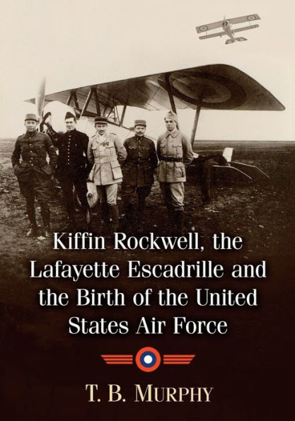 Kiffin Rockwell, the Lafayette Escadrille and Birth of United States Air Force