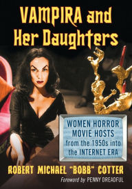 Title: Vampira and Her Daughters: Women Horror Movie Hosts from the 1950s into the Internet Era, Author: Robert Michael 