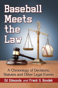 Title: Baseball Meets the Law: A Chronology of Decisions, Statutes and Other Legal Events, Author: Ed Edmonds