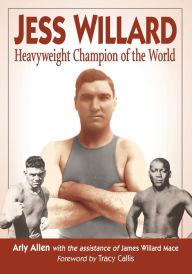 Title: Jess Willard: Heavyweight Champion of the World (1915-1919), Author: Arly Allen