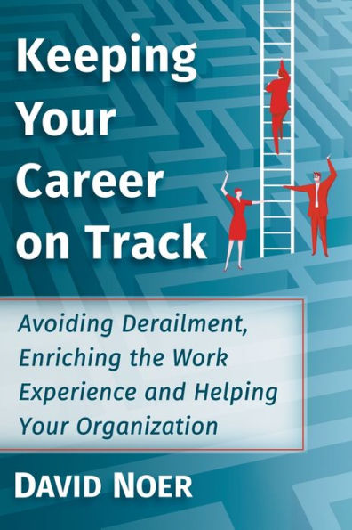 Keeping Your Career on Track: Avoiding Derailment, Enriching the Work Experience and Helping Organization