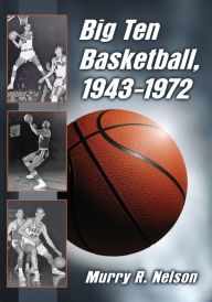 Title: Big Ten Basketball, 1943-1972, Author: Murry R. Nelson