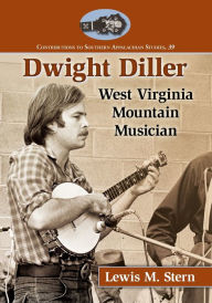 Title: Dwight Diller: West Virginia Mountain Musician, Author: Lewis M. Stern