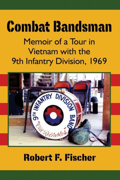 Combat Bandsman: Memoir of a Tour Vietnam with the 9th Infantry Division, 1969