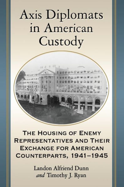 Axis Diplomats American Custody: The Housing of Enemy Representatives and Their Exchange for Counterparts, 1941-1945