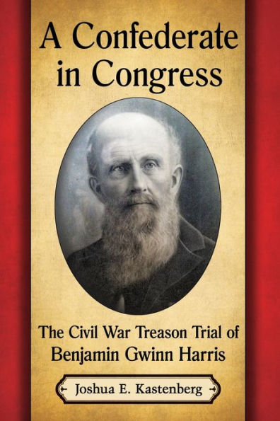 A Confederate in Congress: The Civil War Treason Trial of Benjamin Gwinn Harris
