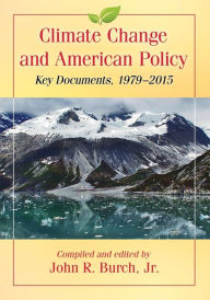 Title: Climate Change and American Policy: Key Documents, 1979-2015, Author: John R. Burch Jr.
