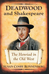 Title: Deadwood and Shakespeare: The Henriad in the Old West, Author: Susan Cosby Ronnenberg