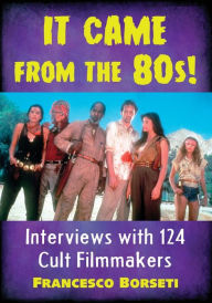 Title: It Came from the 80s!: Interviews with 124 Cult Filmmakers, Author: Francesco Borseti