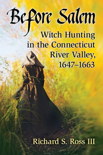 Before Salem: Witch Hunting the Connecticut River Valley, 1647-1663