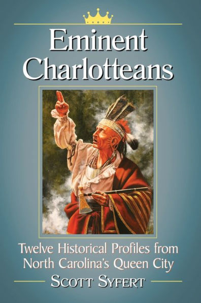 Eminent Charlotteans: Twelve Historical Profiles from North Carolina's Queen City