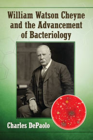 Title: William Watson Cheyne and the Advancement of Bacteriology, Author: Charles DePaolo