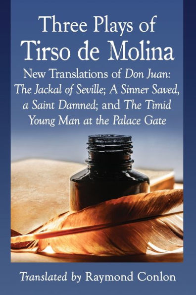 Three Plays of Tirso de Molina: New Translations Don Juan: the Jackal Seville; a Sinner Saved, Saint Damned; and Timid Young Man at Palace Gate