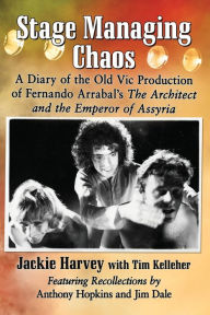 Title: Stage Managing Chaos: A Diary of the Old Vic Production of Fernando Arrabal's The Architect and the Emperor of Assyria, Author: Jackie Harvey