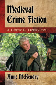 Title: Medieval Crime Fiction: A Critical Overview, Author: Anne McKendry