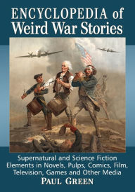 Title: Encyclopedia of Weird War Stories: Supernatural and Science Fiction Elements in Novels, Pulps, Comics, Film, Television, Games and Other Media, Author: Paul Green