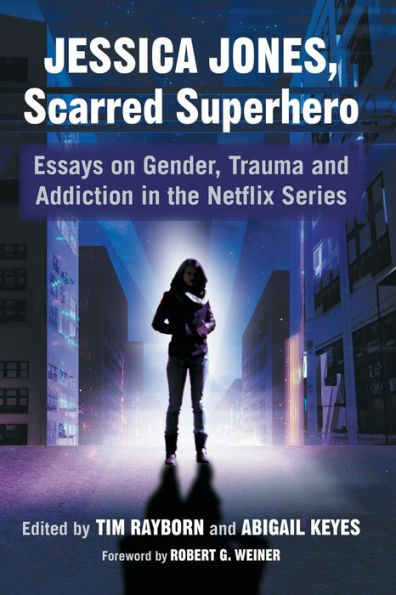 Jessica Jones, Scarred Superhero: Essays on Gender, Trauma and Addiction in the Netflix Series