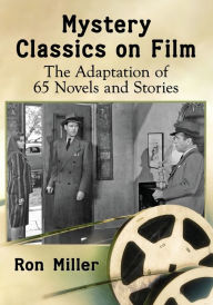 Title: Mystery Classics on Film: The Adaptation of 65 Novels and Stories, Author: Ron Miller