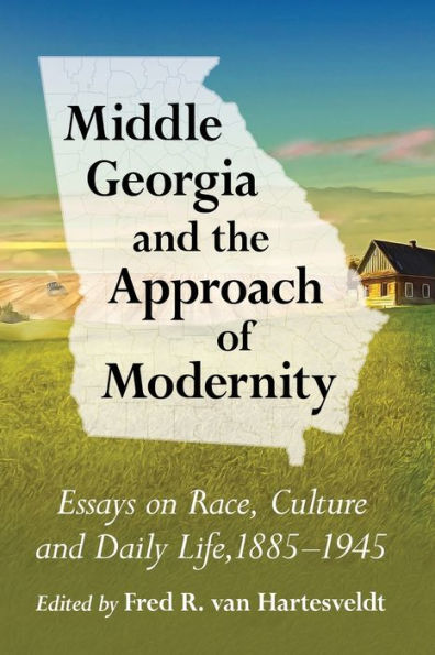 Middle Georgia and the Approach of Modernity: Essays on Race, Culture Daily Life, 1885-1945