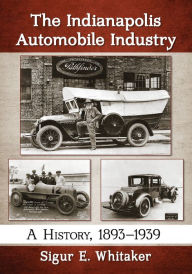 Title: The Indianapolis Automobile Industry: A History, 1893-1939, Author: Sigur E. Whitaker