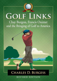 Title: Golf Links: Chay Burgess, Francis Ouimet and the Bringing of Golf to America, Revised Edition, Author: Charles D. Burgess