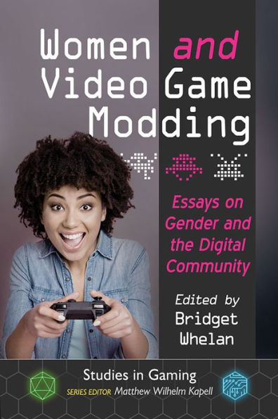 Women and Video Game Modding: Essays on Gender and the Digital Community