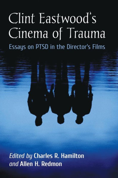 Clint Eastwood's Cinema of Trauma: Essays on PTSD the Director's Films