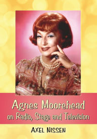 Title: Agnes Moorehead on Radio, Stage and Television, Author: Axel Nissen