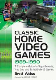 Title: Classic Home Video Games, 1989-1990: A Complete Guide to Sega Genesis, Neo Geo and TurboGrafx-16 Games, Author: Brett Weiss