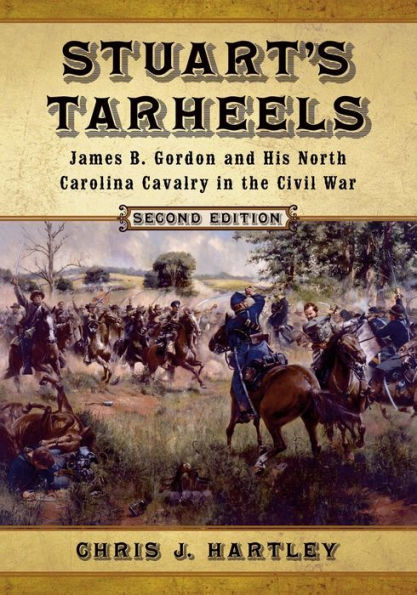 Stuart's Tarheels: James B. Gordon and His North Carolina Cavalry in the Civil War, 2d ed.