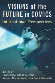 Title: Visions of the Future in Comics: International Perspectives, Author: Francesco-Alessio Ursini