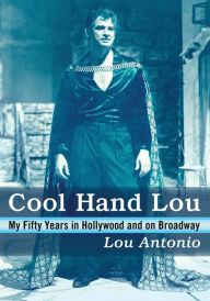 Title: Cool Hand Lou: My Fifty Years in Hollywood and on Broadway, Author: Lou Antonio