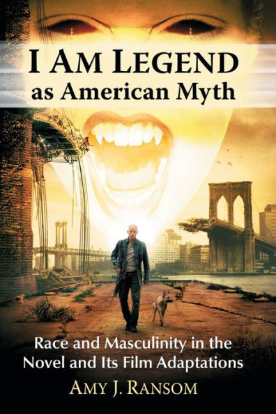 I Am Legend as American Myth: Race and Masculinity the Novel Its Film Adaptations