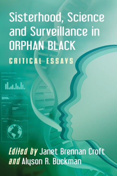 Sisterhood, Science and Surveillance Orphan Black: Critical Essays