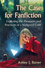 The Case for Fanfiction: Exploring the Pleasures and Practices of a Maligned Craft