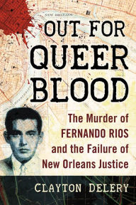 Title: Out for Queer Blood: The Murder of Fernando Rios and the Failure of New Orleans Justice, Author: Clayton Delery