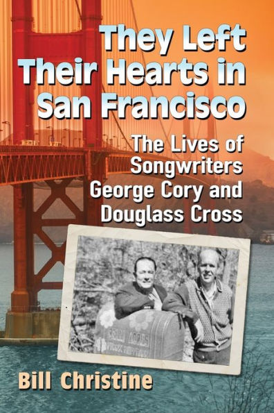 They Left Their Hearts San Francisco: The Lives of Songwriters George Cory and Douglass Cross
